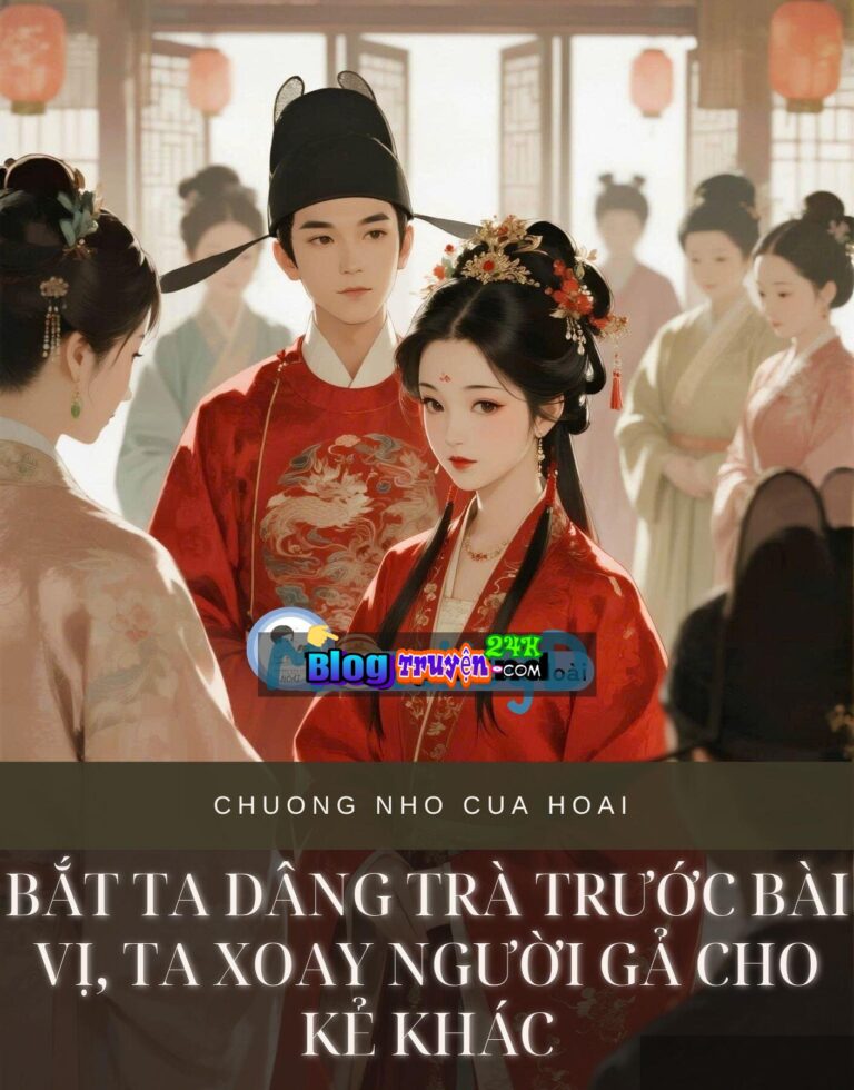 Bắt Ta Dâng Trà Trước Bài Vị, Ta Xoay Người Gả Cho Kẻ Khác