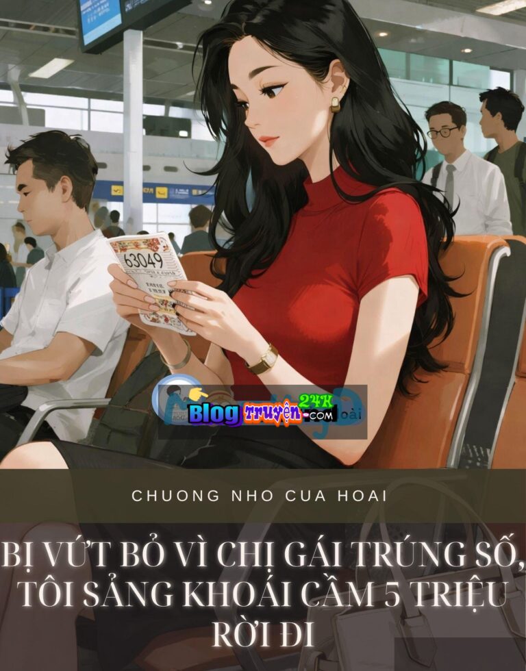 Bị Vứt Bỏ Vì Chị Gái Trúng Số, Tôi Sảng Khoái Cầm 5 Triệu Rời Đi