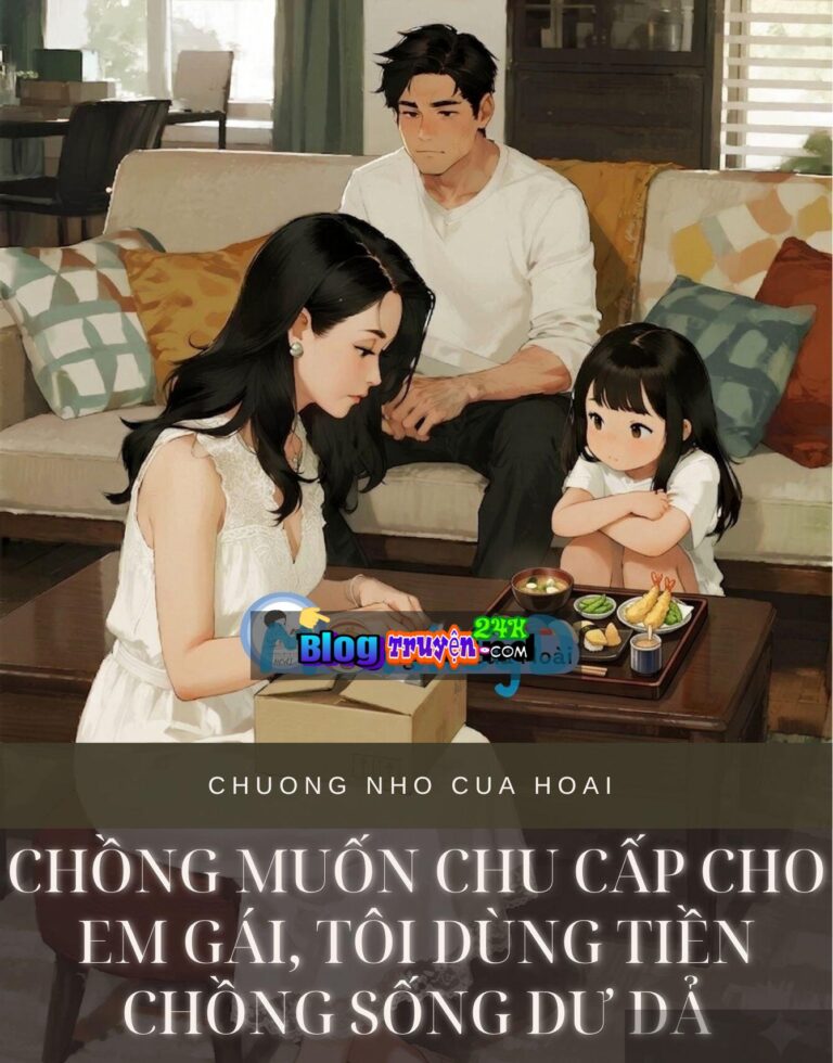 Chồng Muốn Chu Cấp Cho Em Gái, Tôi Dùng Tiền Chồng Sống Dư Dả