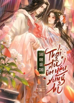Gả Cho Ốm Yếu Thái Tử Xung Hỉ Sau /Sau Khi Gả Cho Thái Tử Ốm Yếu Xung Hỉ