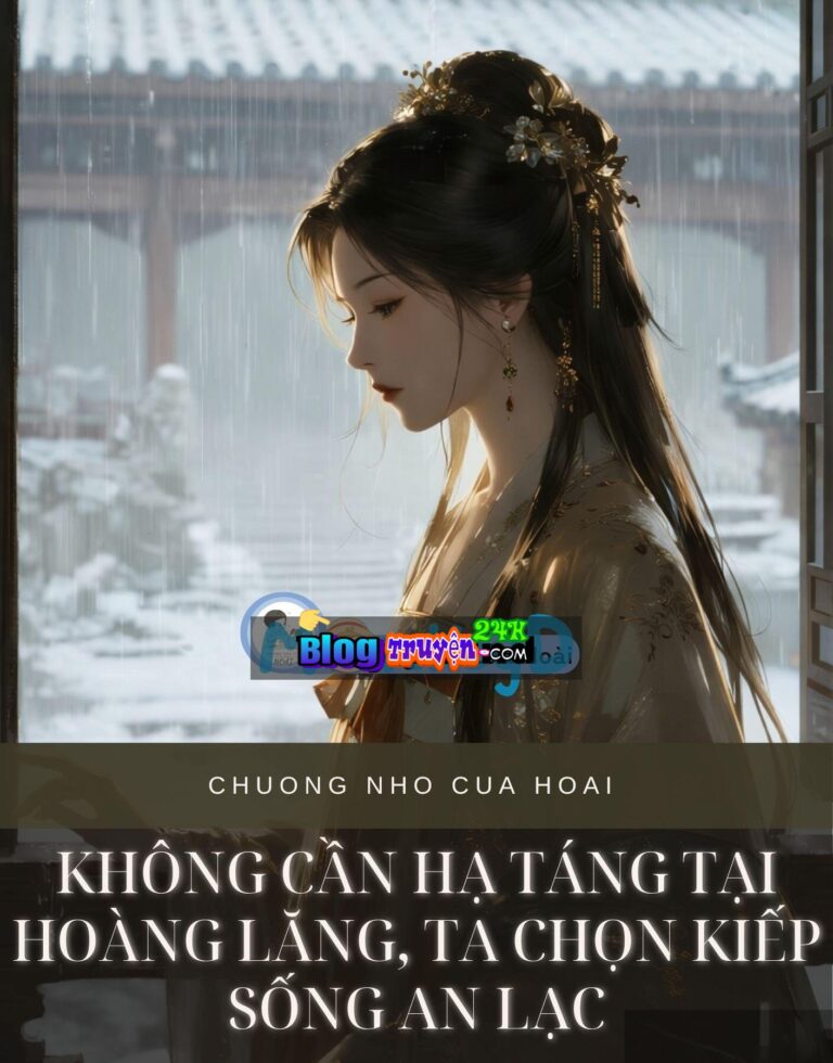 Không Cần Hạ Táng Tại Hoàng Lăng, Ta Chọn Kiếp Sống An Lạc