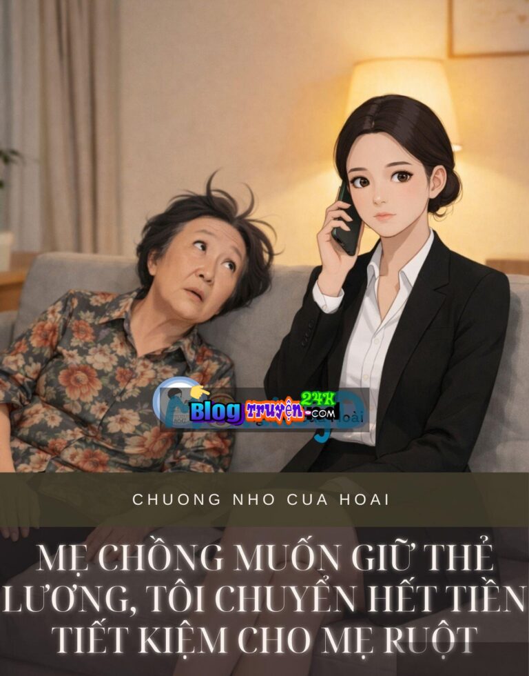 Mẹ Chồng Muốn Giữ Thẻ Lương, Tôi Chuyển Hết Tiền Tiết Kiệm Cho Mẹ Ruột