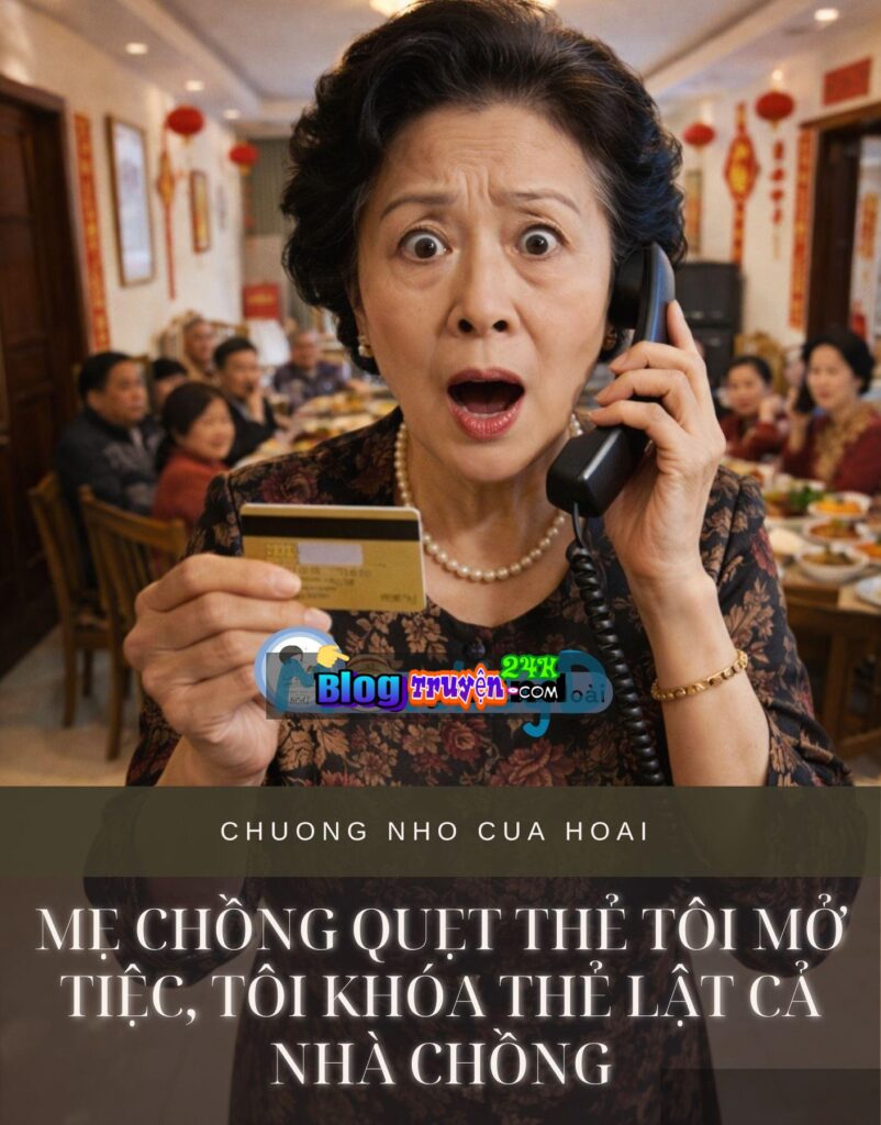 Mẹ Chồng Quẹt Thẻ Tôi Mở Tiệc, Tôi Khóa Thẻ Lật Cả Nhà Chồng
