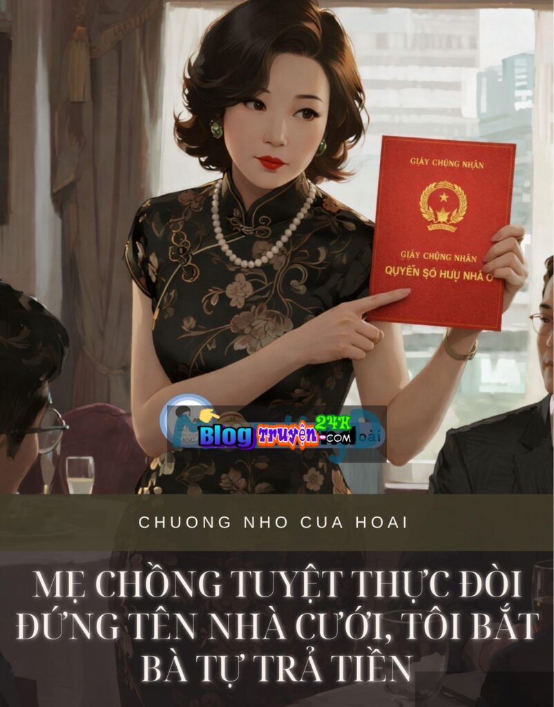 Mẹ Chồng Tuyệt Thực Đòi Đứng Tên Nhà Cưới, Tôi Bắt Bà Tự Trả Tiền