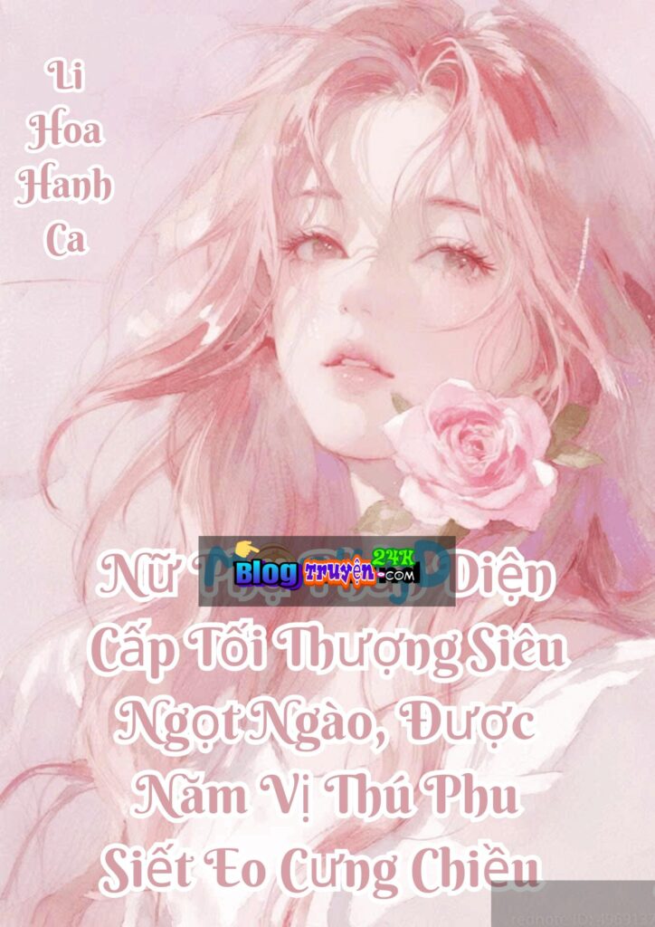 Nữ Phụ Phản Diện Cấp Tối Thượng Siêu Ngọt Ngào, Được Năm Vị Thú Phu Siết Eo Cưng Chiều