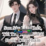 Sau Sáu Lần Chết, Tôi Trở Thành “Cái Đuôi” Của Thẩm Tổng