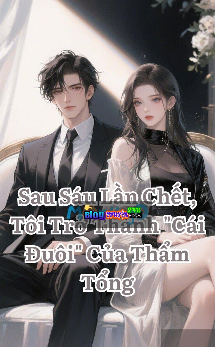 Sau Sáu Lần Chết, Tôi Trở Thành “Cái Đuôi” Của Thẩm Tổng