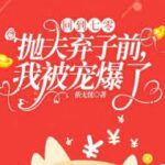 Trở Lại 70 Bỏ Chồng Bỏ Con Trước, Ta Bị Sủng Bạo