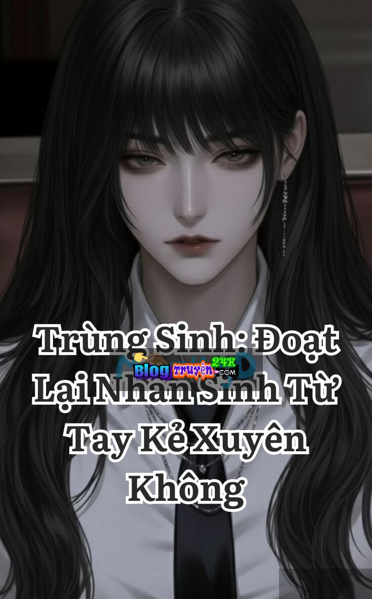 Trùng Sinh: Đoạt Lại Nhân Sinh Từ Tay Kẻ Xuyên Không