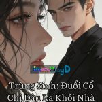 Trùng Sinh: Đuổi Cổ Chị Dâu Ra Khỏi Nhà