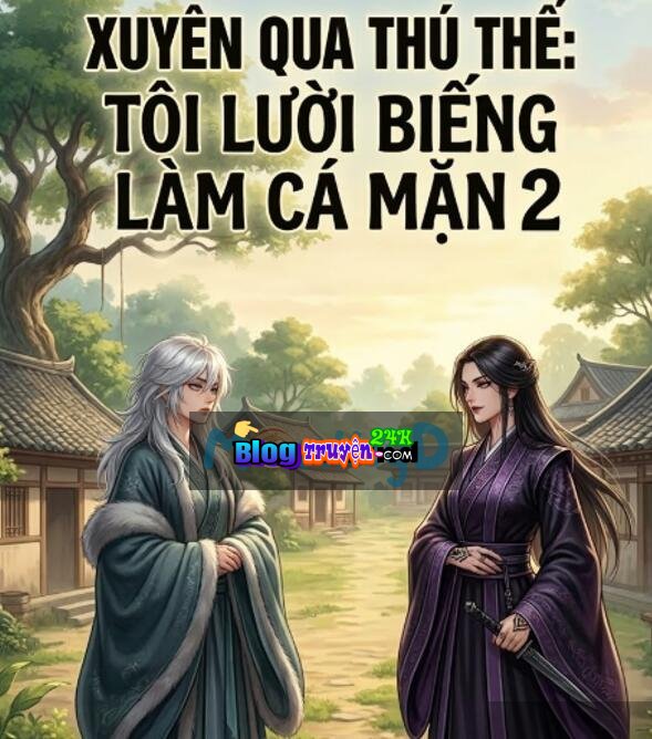 Xuyên Qua Thú Thế : Tôi Lười Biếng Làm Cá Mặn 2